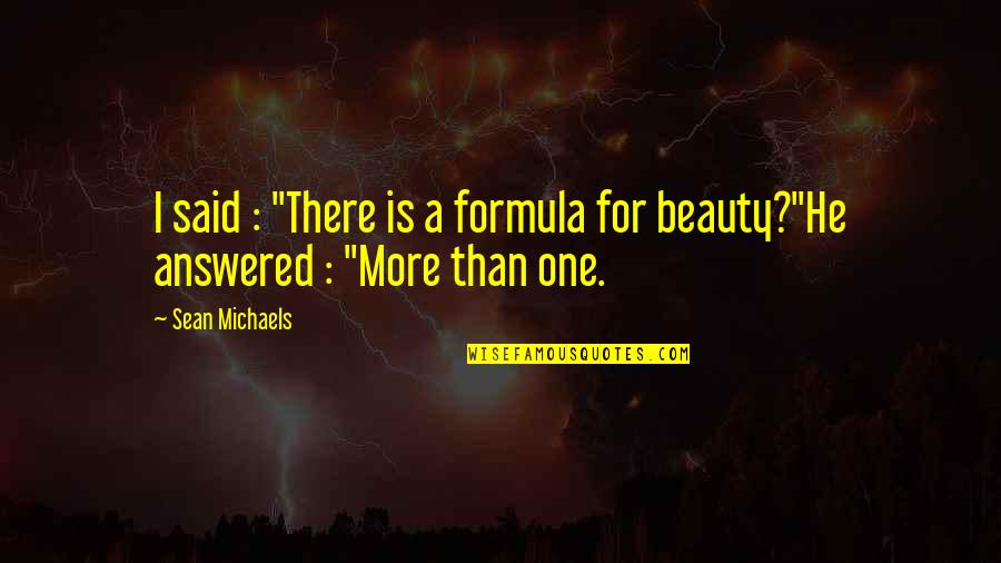 Beauty Is Quotes By Sean Michaels: I said : "There is a formula for