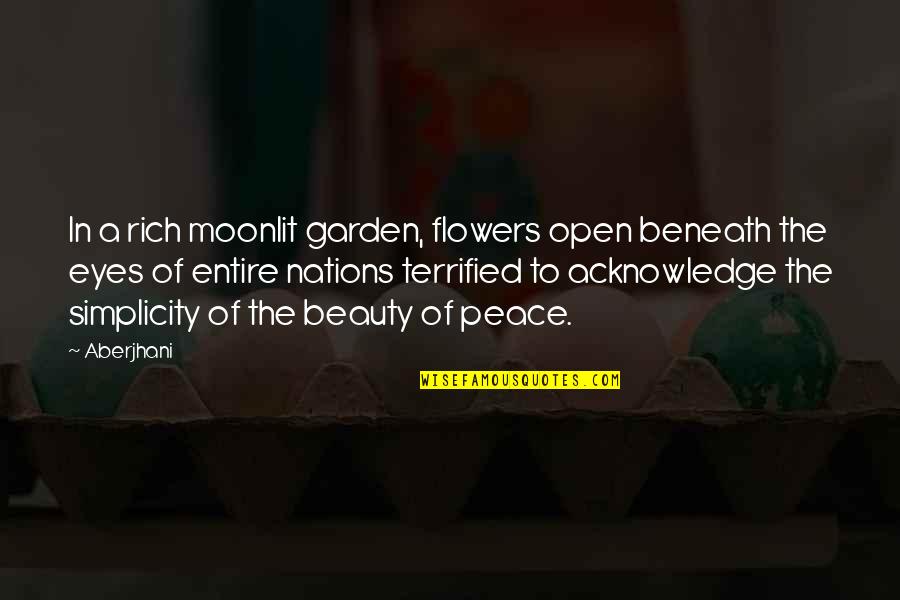 Beauty Is Simplicity Quotes By Aberjhani: In a rich moonlit garden, flowers open beneath