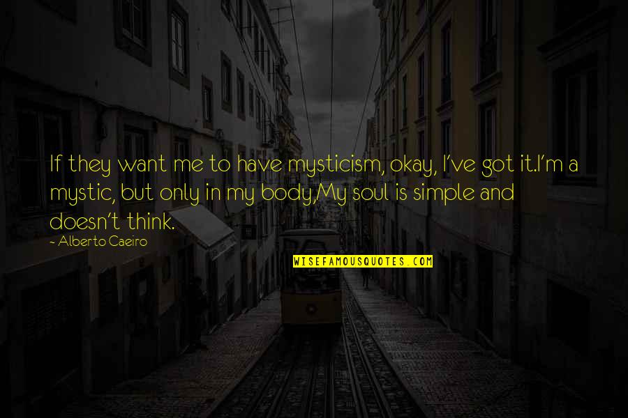 Beauty Is Simplicity Quotes By Alberto Caeiro: If they want me to have mysticism, okay,