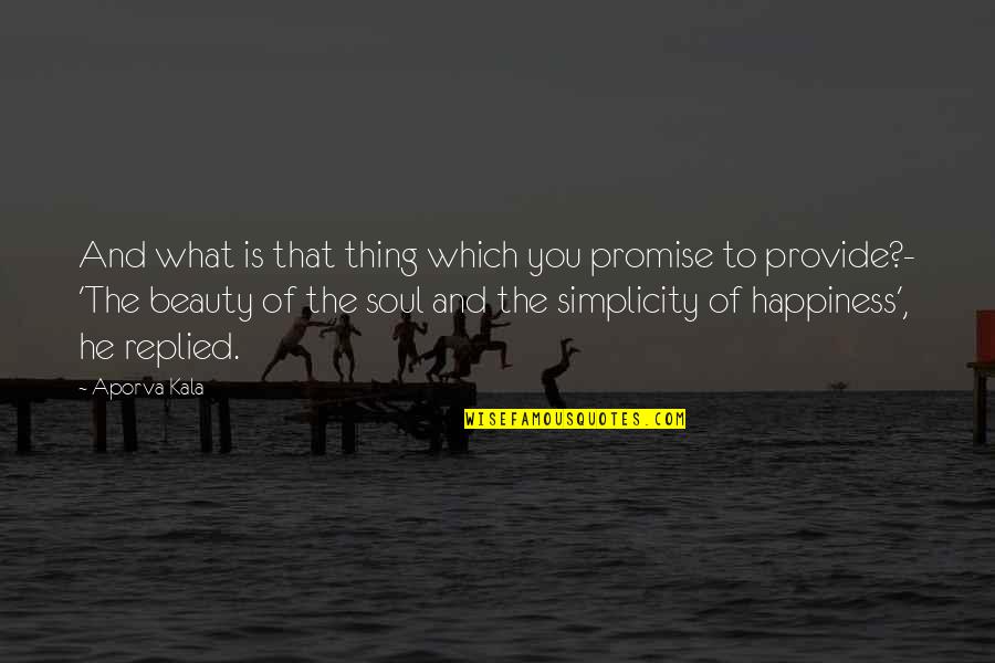 Beauty Is Simplicity Quotes By Aporva Kala: And what is that thing which you promise