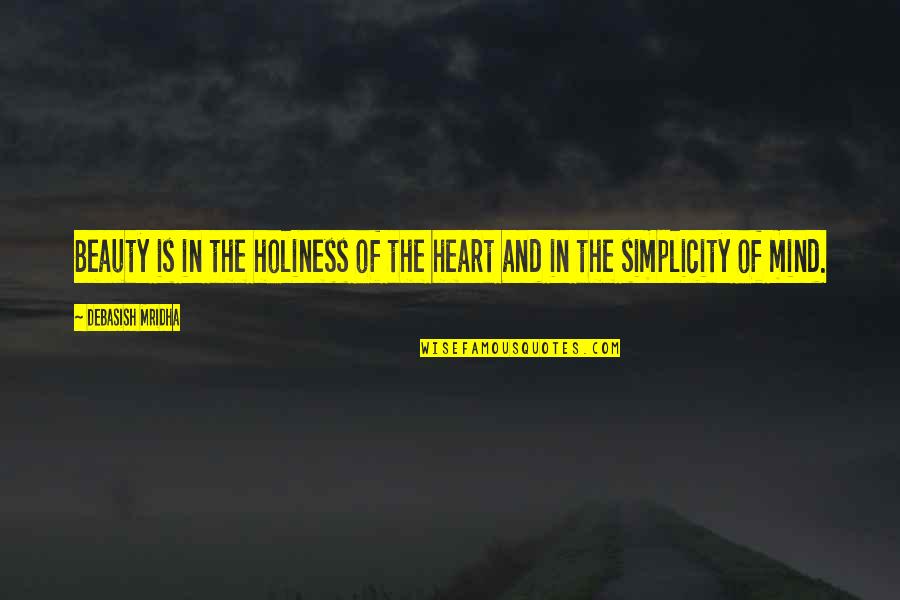 Beauty Is Simplicity Quotes By Debasish Mridha: Beauty is in the holiness of the heart