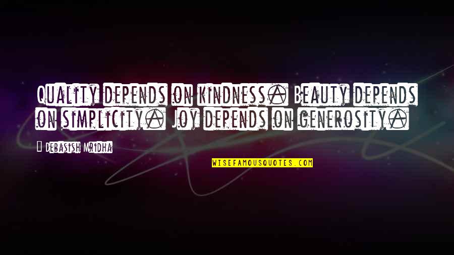 Beauty Is Simplicity Quotes By Debasish Mridha: Quality depends on kindness. Beauty depends on simplicity. Beauty Is Simplicity Quotes By Debasish Mridha: Quality depends on kindness. Beauty depends on simplicity.