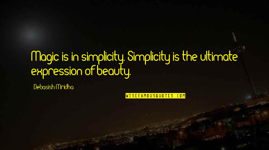 Beauty Is Simplicity Quotes By Debasish Mridha: Magic is in simplicity. Simplicity is the ultimate