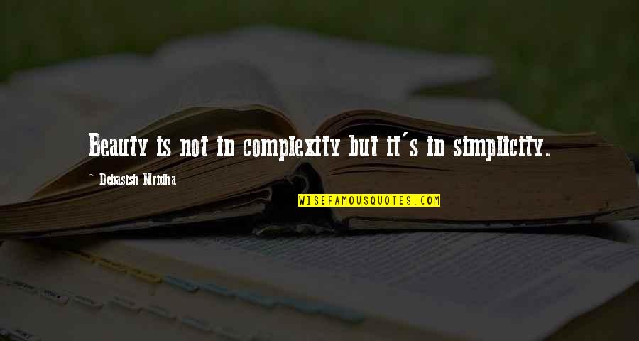 Beauty Is Simplicity Quotes By Debasish Mridha: Beauty is not in complexity but it's in