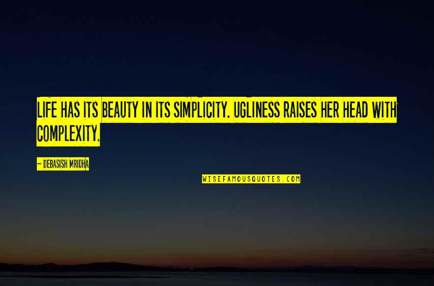 Beauty Is Simplicity Quotes By Debasish Mridha: Life has its beauty in its simplicity. Ugliness