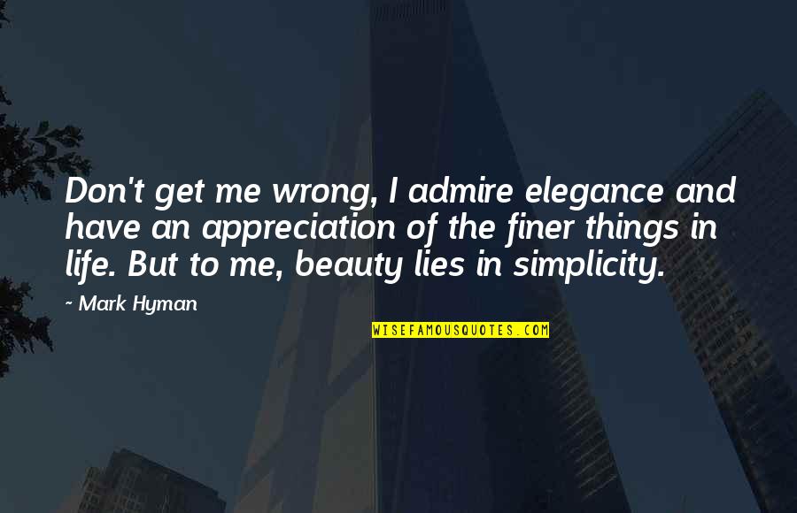 Beauty Is Simplicity Quotes By Mark Hyman: Don't get me wrong, I admire elegance and