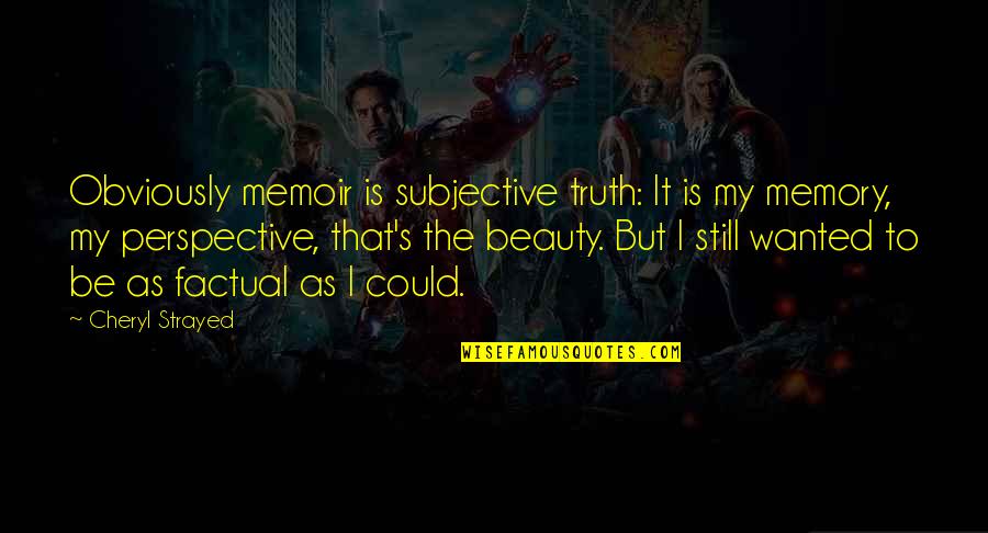 Beauty Is Subjective Quotes By Cheryl Strayed: Obviously memoir is subjective truth: It is my