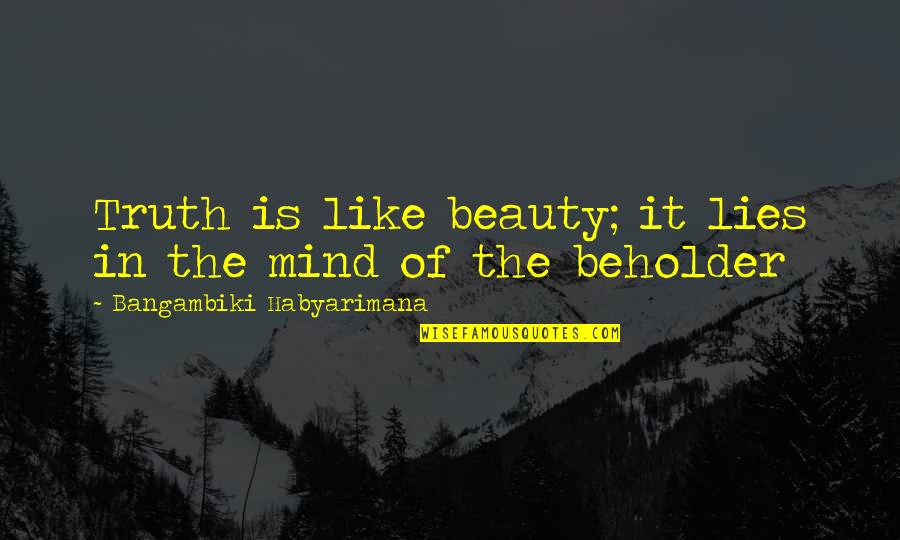 Beauty Is The Truth Quotes By Bangambiki Habyarimana: Truth is like beauty; it lies in the