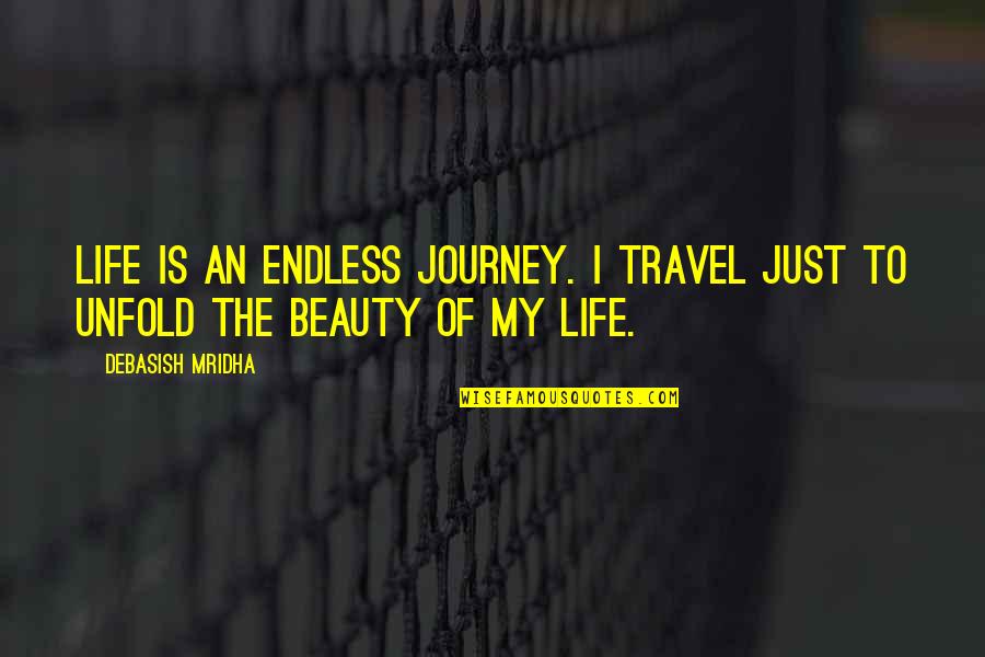 Beauty Is The Truth Quotes By Debasish Mridha: Life is an endless journey. I travel just