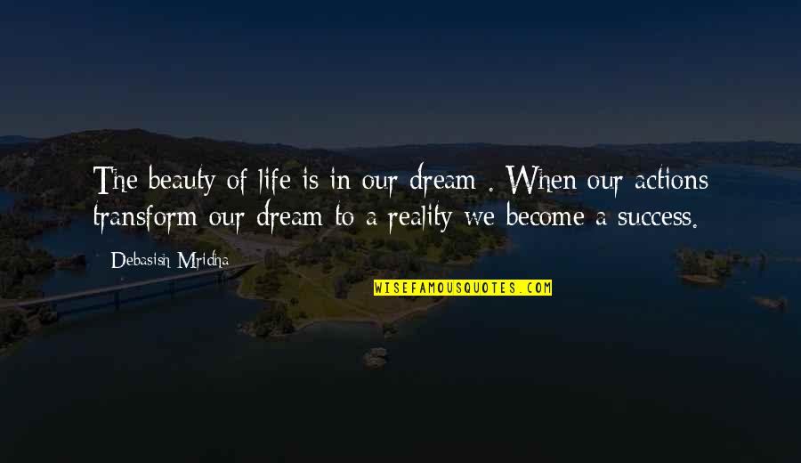 Beauty Is The Truth Quotes By Debasish Mridha: The beauty of life is in our dream