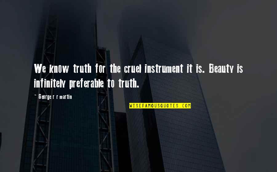 Beauty Is The Truth Quotes By George R R Martin: We know truth for the cruel instrument it