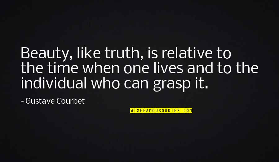 Beauty Is The Truth Quotes By Gustave Courbet: Beauty, like truth, is relative to the time