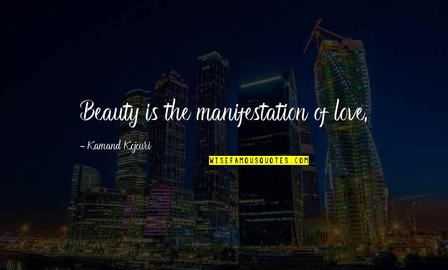 Beauty Is The Truth Quotes By Kamand Kojouri: Beauty is the manifestation of love.