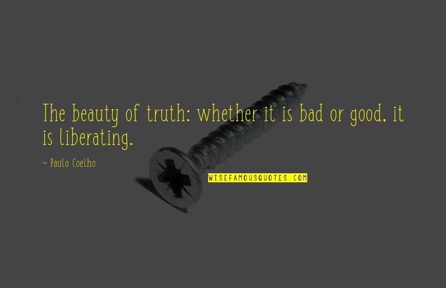 Beauty Is The Truth Quotes By Paulo Coelho: The beauty of truth: whether it is bad