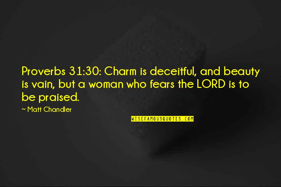 Beauty Is Vain Quotes By Matt Chandler: Proverbs 31:30: Charm is deceitful, and beauty is