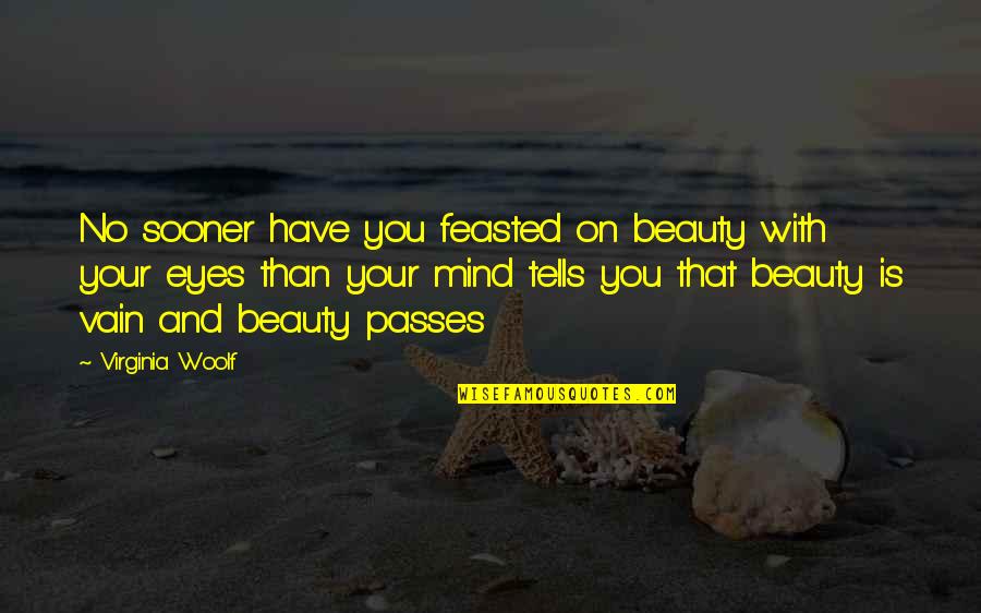 Beauty Is Vain Quotes By Virginia Woolf: No sooner have you feasted on beauty with
