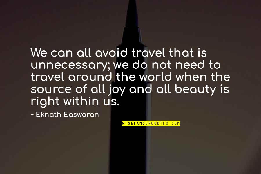 Beauty Is Within Us Quotes By Eknath Easwaran: We can all avoid travel that is unnecessary; Beauty Is Within Us Quotes By Eknath Easwaran: We can all avoid travel that is unnecessary;