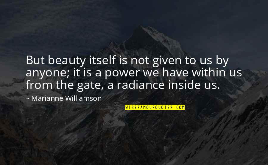 Beauty Is Within Us Quotes By Marianne Williamson: But beauty itself is not given to us