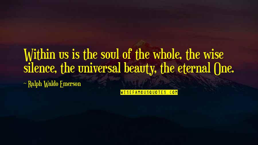 Beauty Is Within Us Quotes By Ralph Waldo Emerson: Within us is the soul of the whole, Beauty Is Within Us Quotes By Ralph Waldo Emerson: Within us is the soul of the whole,