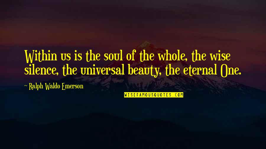 Beauty Is Within Us Quotes By Ralph Waldo Emerson: Within us is the soul of the whole,