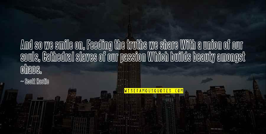 Beauty Is Within Us Quotes By Scott Hastie: And so we smile on, Feeding the truths Beauty Is Within Us Quotes By Scott Hastie: And so we smile on, Feeding the truths