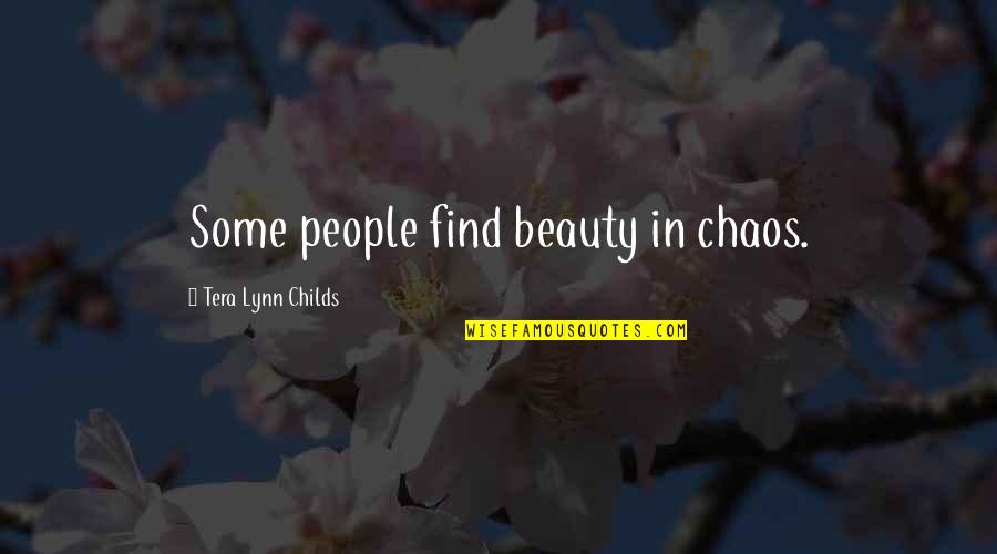 Beauty Is Within Us Quotes By Tera Lynn Childs: Some people find beauty in chaos.