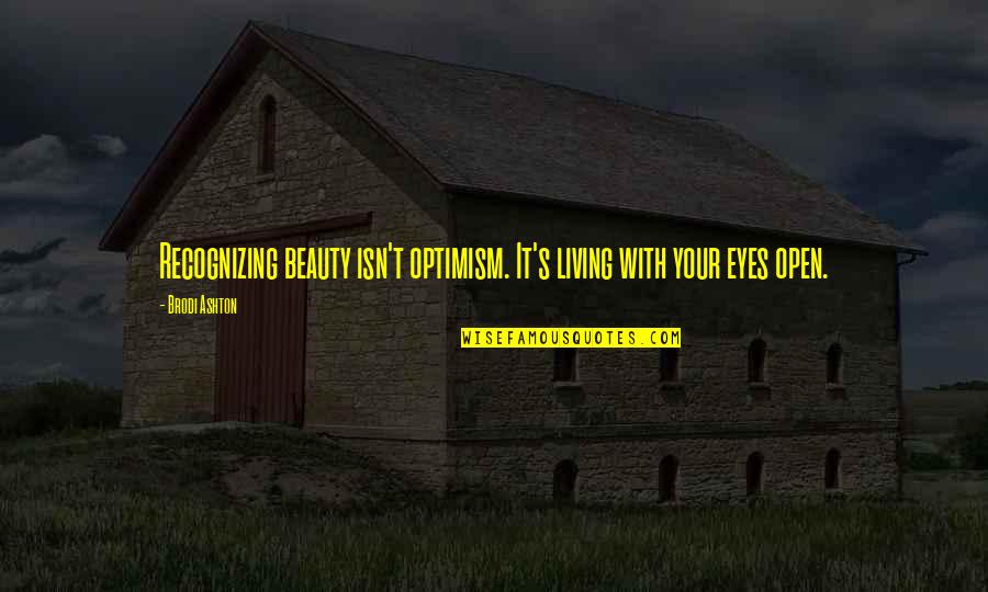 Beauty Isn Quotes By Brodi Ashton: Recognizing beauty isn't optimism. It's living with your