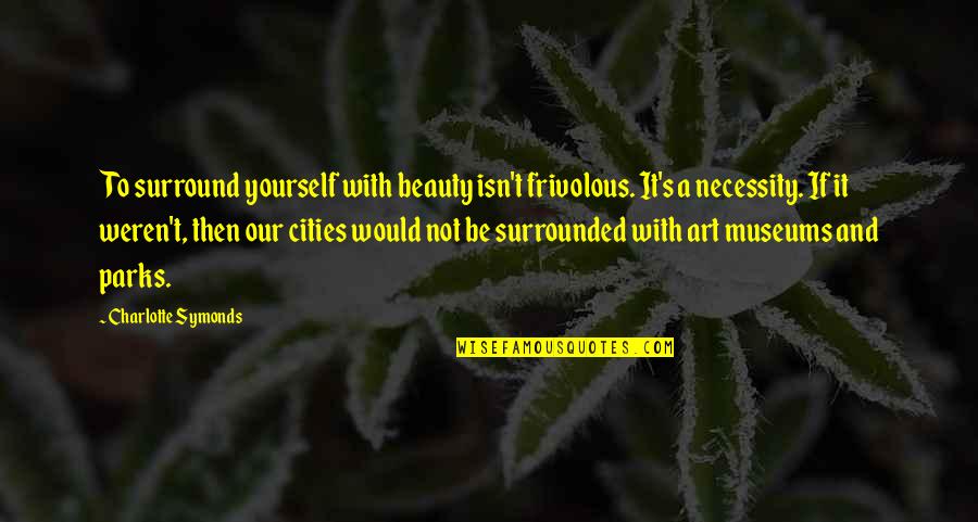 Beauty Isn Quotes By Charlotte Symonds: To surround yourself with beauty isn't frivolous. It's