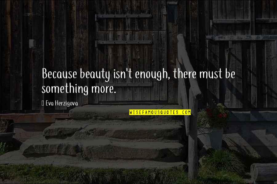 Beauty Isn Quotes By Eva Herzigova: Because beauty isn't enough, there must be something
