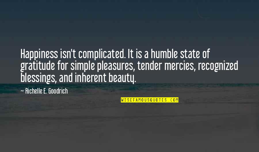 Beauty Isn Quotes By Richelle E. Goodrich: Happiness isn't complicated. It is a humble state