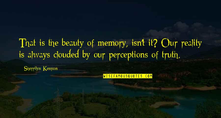 Beauty Isn Quotes By Sherrilyn Kenyon: That is the beauty of memory, isn't it?