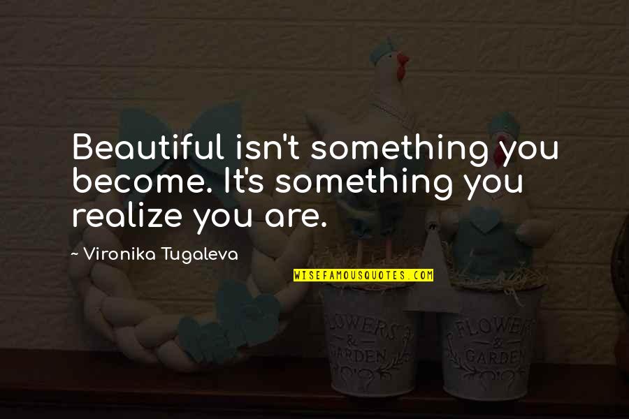 Beauty Isn Quotes By Vironika Tugaleva: Beautiful isn't something you become. It's something you