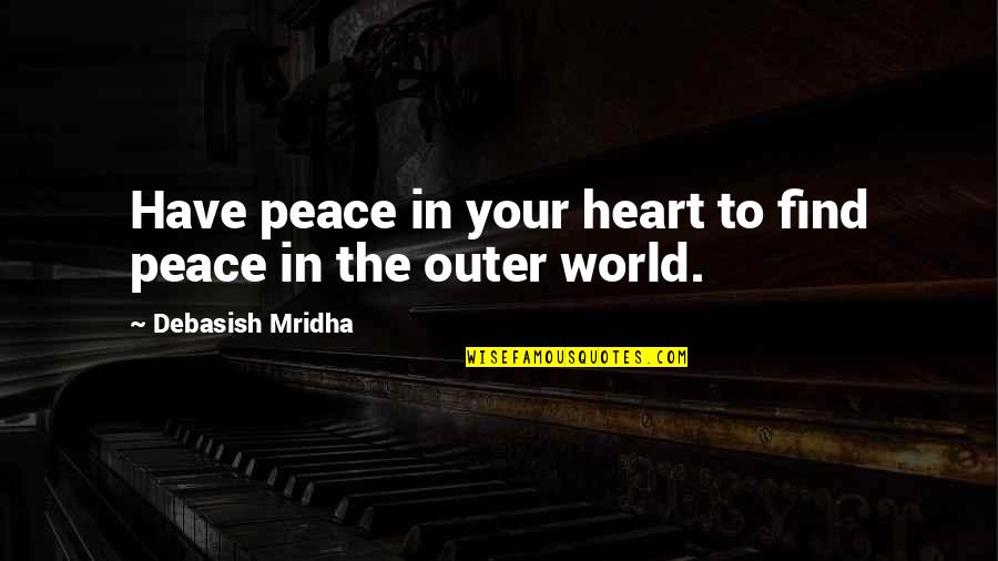Beauty Isn't About Quotes By Debasish Mridha: Have peace in your heart to find peace