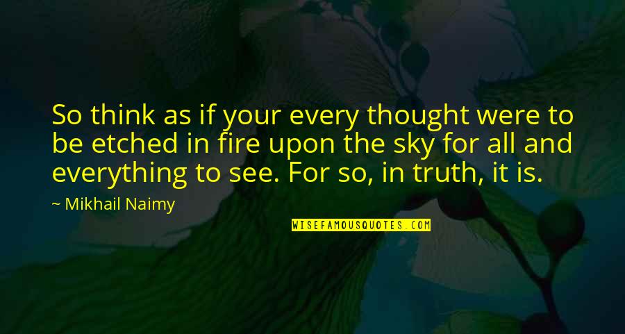 Beauty Isn't Everything Quotes By Mikhail Naimy: So think as if your every thought were