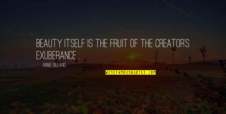 Beauty Itself Quotes By Annie Dillard: Beauty itself is the fruit of the creator's