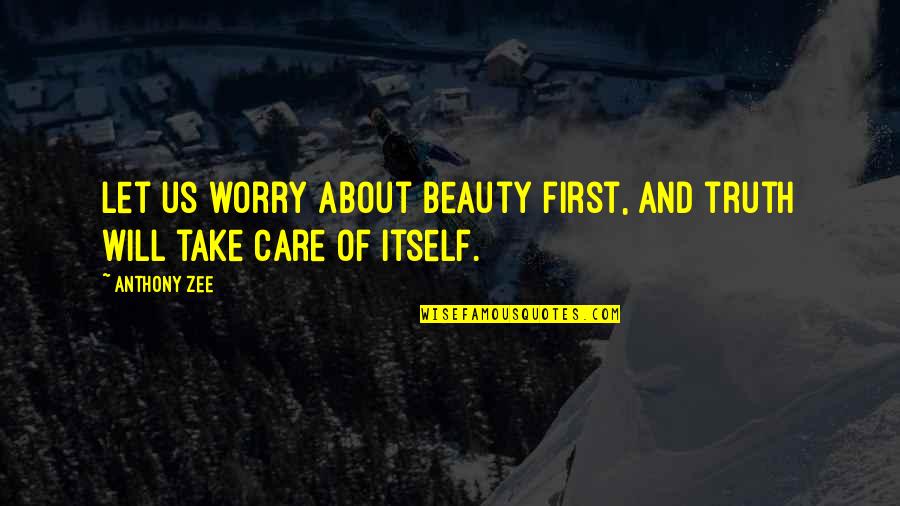 Beauty Itself Quotes By Anthony Zee: Let us worry about beauty first, and truth