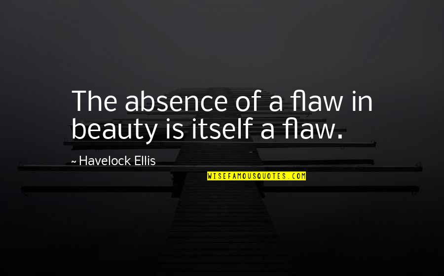 Beauty Itself Quotes By Havelock Ellis: The absence of a flaw in beauty is