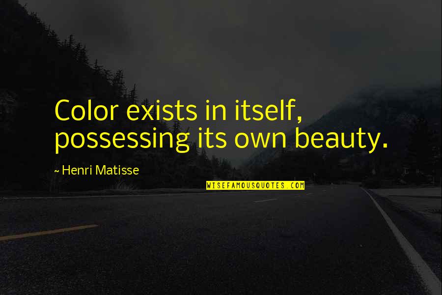 Beauty Itself Quotes By Henri Matisse: Color exists in itself, possessing its own beauty.