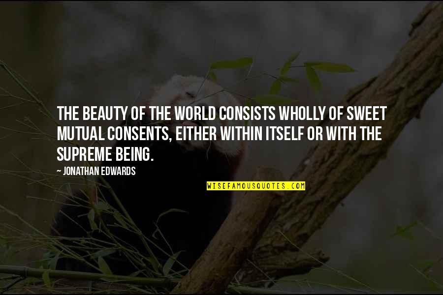 Beauty Itself Quotes By Jonathan Edwards: The beauty of the world consists wholly of