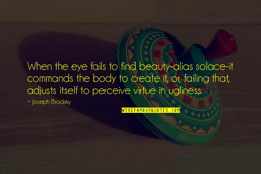 Beauty Itself Quotes By Joseph Brodsky: When the eye fails to find beauty-alias solace-it