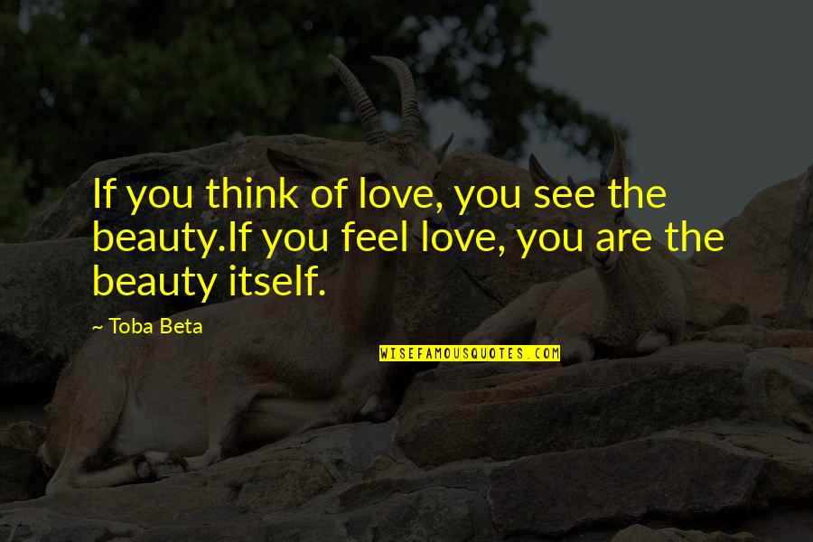 Beauty Itself Quotes By Toba Beta: If you think of love, you see the