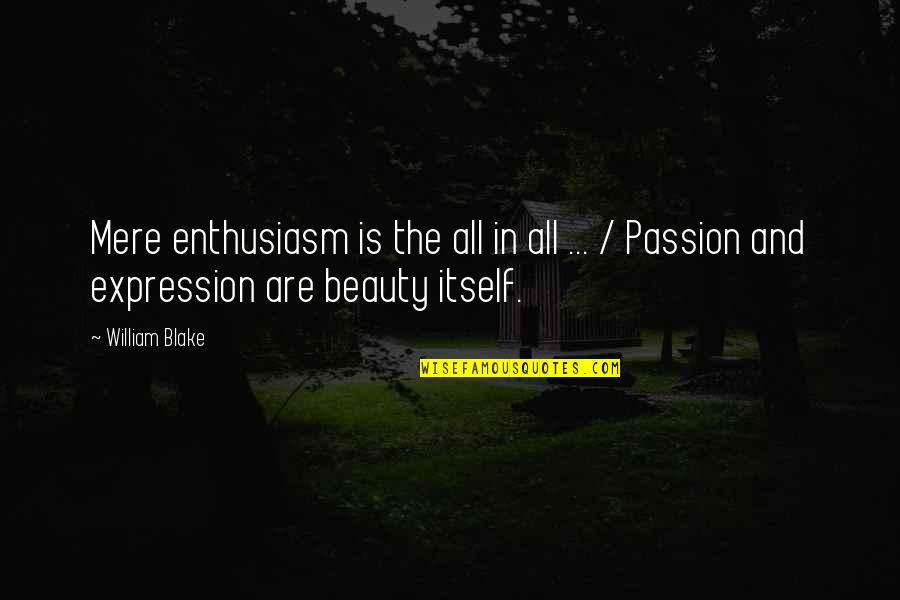 Beauty Itself Quotes By William Blake: Mere enthusiasm is the all in all ...