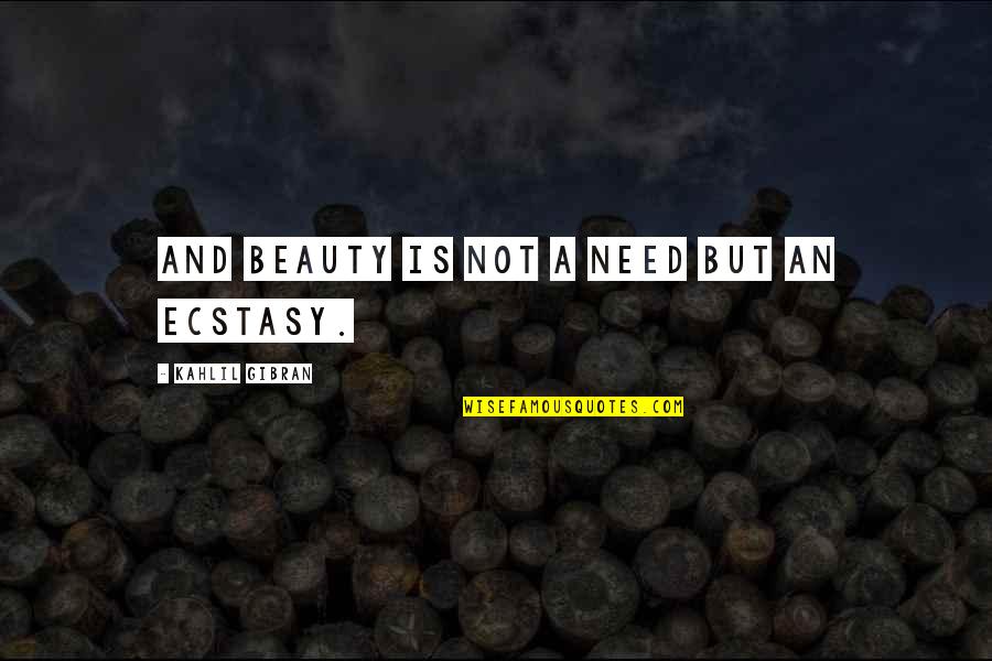 Beauty Kahlil Gibran Quotes By Kahlil Gibran: And beauty is not a need but an