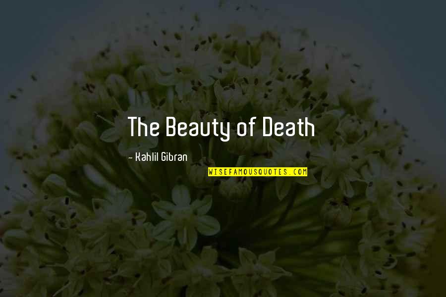 Beauty Kahlil Gibran Quotes By Kahlil Gibran: The Beauty of Death