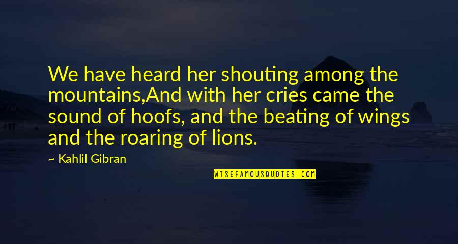 Beauty Kahlil Gibran Quotes By Kahlil Gibran: We have heard her shouting among the mountains,And
