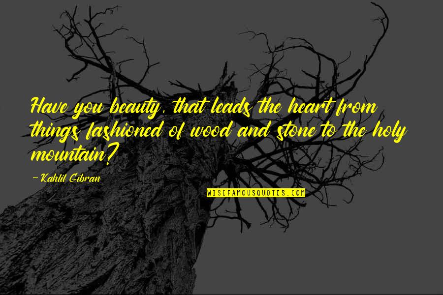 Beauty Kahlil Gibran Quotes By Kahlil Gibran: Have you beauty, that leads the heart from