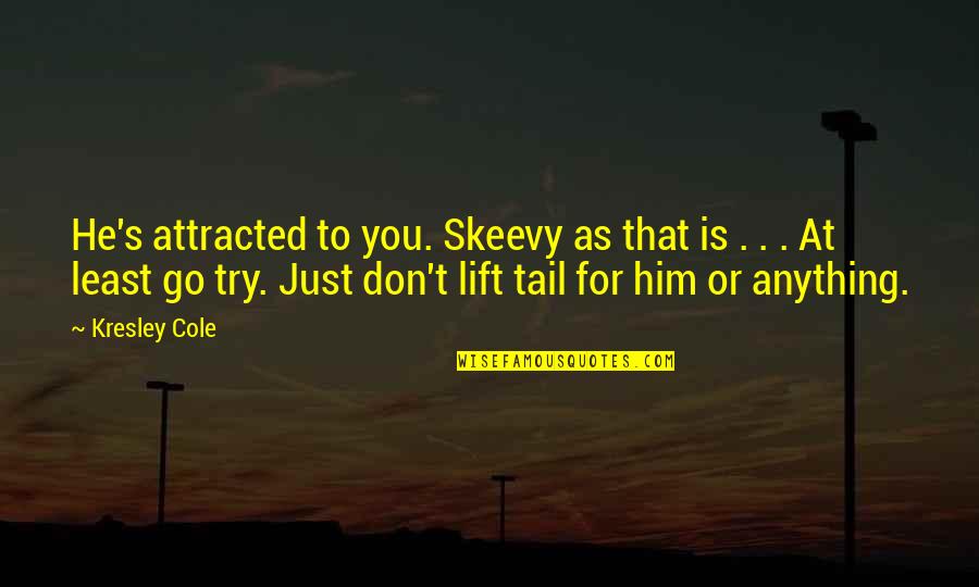 Beauty Lies In Nature Quotes By Kresley Cole: He's attracted to you. Skeevy as that is Beauty Lies In Nature Quotes By Kresley Cole: He's attracted to you. Skeevy as that is