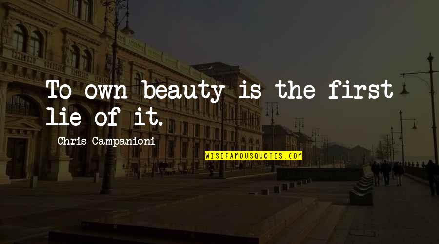 Beauty Lies In Quotes By Chris Campanioni: To own beauty is the first lie of