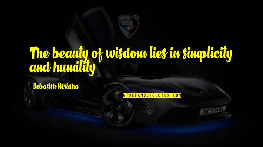 Beauty Lies In Quotes By Debasish Mridha: The beauty of wisdom lies in simplicity and