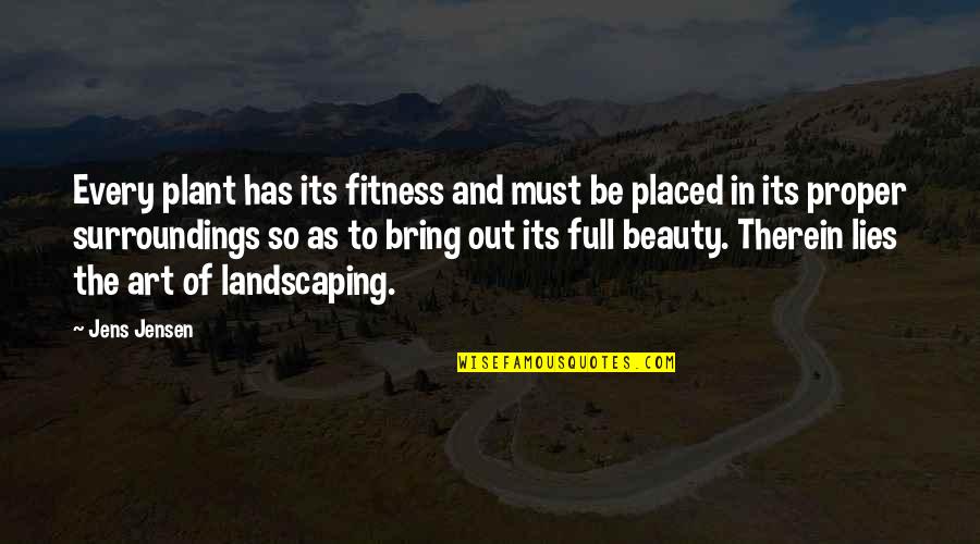 Beauty Lies In Quotes By Jens Jensen: Every plant has its fitness and must be